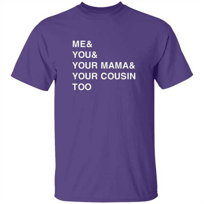 Udonis Haslem Me And You And Your Mama And Your Cousin Too Shirt Greg Sylvander Udonis Haslem Me And You And Your Mama And Your Cousin Too Shirt Greg Sylvander