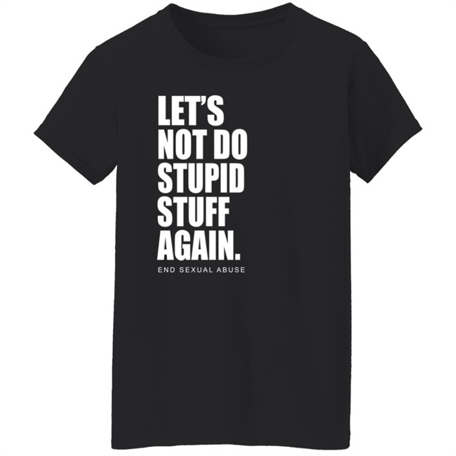 Let's Not Do Stupid Stuff Again And Sexual Abuse Shirt Eric Schumacher Let's Not Do Stupid Stuff Again And Sexual Abuse Shirt Eric Schumacher