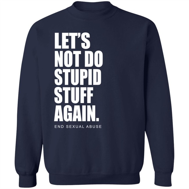Let's Not Do Stupid Stuff Again And Sexual Abuse Shirt Eric Schumacher Let's Not Do Stupid Stuff Again And Sexual Abuse Shirt Eric Schumacher