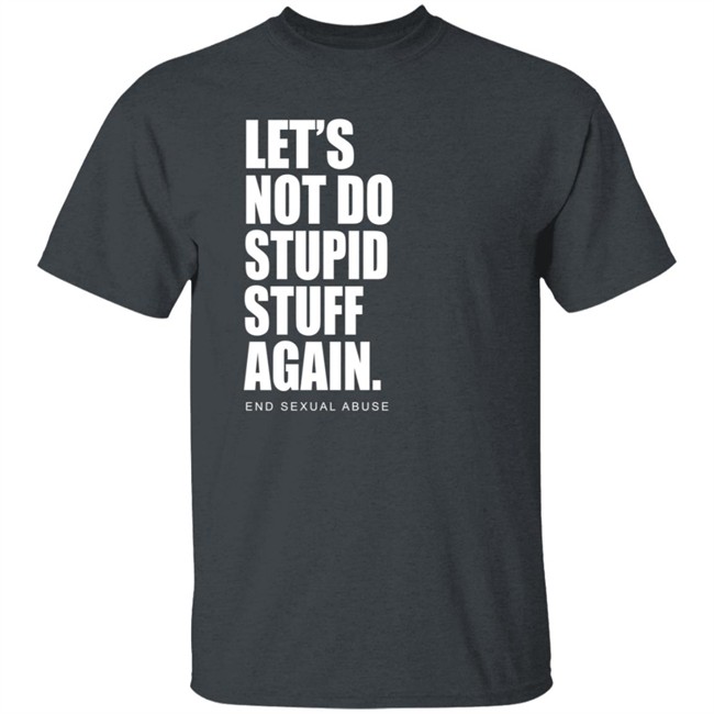 Let's Not Do Stupid Stuff Again And Sexual Abuse Shirt Eric Schumacher Let's Not Do Stupid Stuff Again And Sexual Abuse Shirt Eric Schumacher