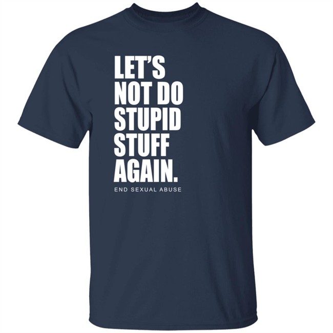 Let's Not Do Stupid Stuff Again And Sexual Abuse Shirt Eric Schumacher Let's Not Do Stupid Stuff Again And Sexual Abuse Shirt Eric Schumacher
