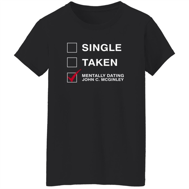 Single Taken Mentally Dating John C. Mcginley Shirt Single Taken Mentally Dating John C. Mcginley Shirt