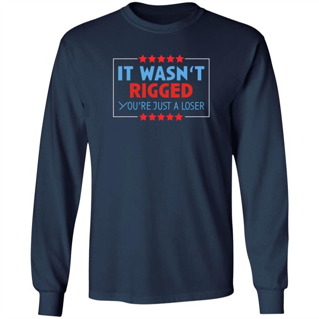 It Wasn't Rigged You're Just A Loser Shirt It Wasn't Rigged You're Just A Loser Shirt