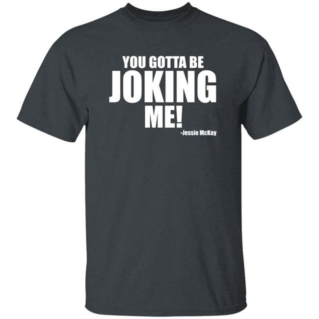 Pro Wrestling Tees Merch Jessie Mckay You Gotta Be Joking Me Shirt Pro Wrestling Tees Merch Jessie Mckay You Gotta Be Joking Me Shirt