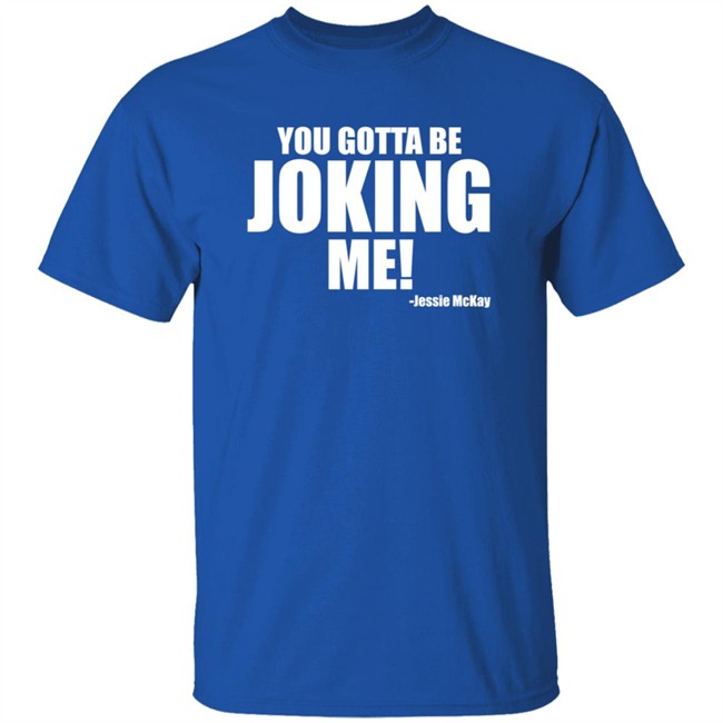 Pro Wrestling Tees Merch Jessie Mckay You Gotta Be Joking Me Shirt Pro Wrestling Tees Merch Jessie Mckay You Gotta Be Joking Me Shirt