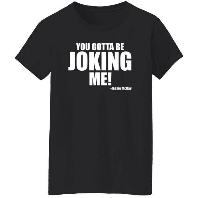 Pro Wrestling Tees Merch Jessie Mckay You Gotta Be Joking Me Shirt Pro Wrestling Tees Merch Jessie Mckay You Gotta Be Joking Me Shirt