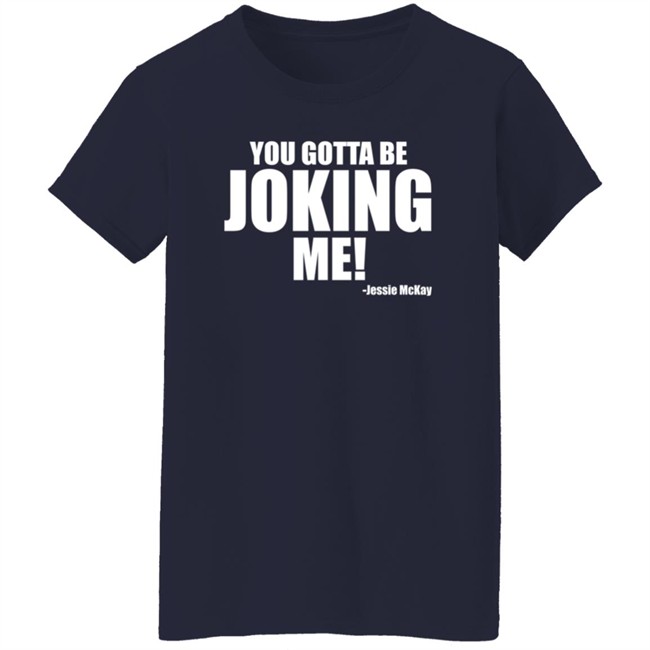 Pro Wrestling Tees Merch Jessie Mckay You Gotta Be Joking Me Shirt Pro Wrestling Tees Merch Jessie Mckay You Gotta Be Joking Me Shirt