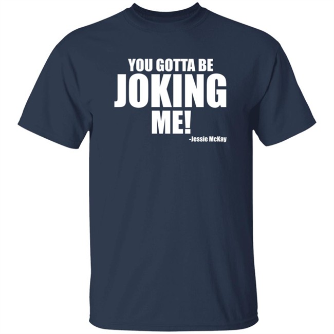 Pro Wrestling Tees Merch Jessie Mckay You Gotta Be Joking Me Shirt Pro Wrestling Tees Merch Jessie Mckay You Gotta Be Joking Me Shirt
