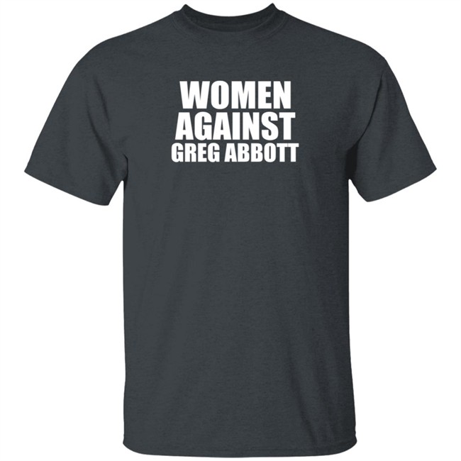 Women Against Greg Abbott Shirt The Lincoln Watchman