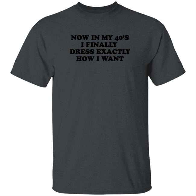 Homage Merch Now In My 40’S I Finally Dress Exactly How I Want Shirt Petros Papadakis