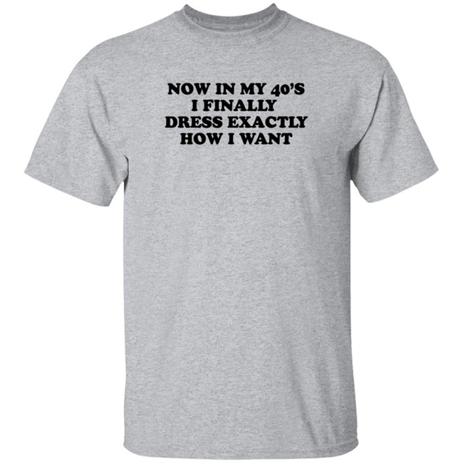 Homage Merch Now In My 40’S I Finally Dress Exactly How I Want Shirt Petros Papadakis Homage Merch Now In My 40’S I Finally Dress Exactly How I Want Shirt Petros Papadakis