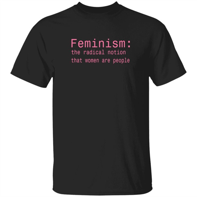 Feminism The Radical Notion That Women Are People T Shirt Brandi Kaplun
