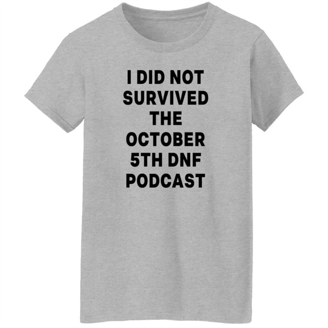 I Did Not Survived The October 5Th Dnf Podcast Shirt I Did Not Survived The October 5Th Dnf Podcast Shirt