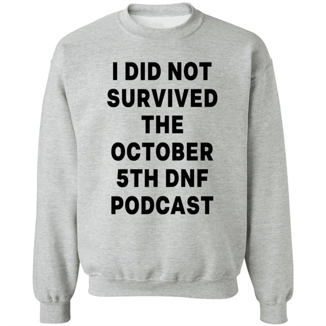I Did Not Survived The October 5Th Dnf Podcast Shirt I Did Not Survived The October 5Th Dnf Podcast Shirt