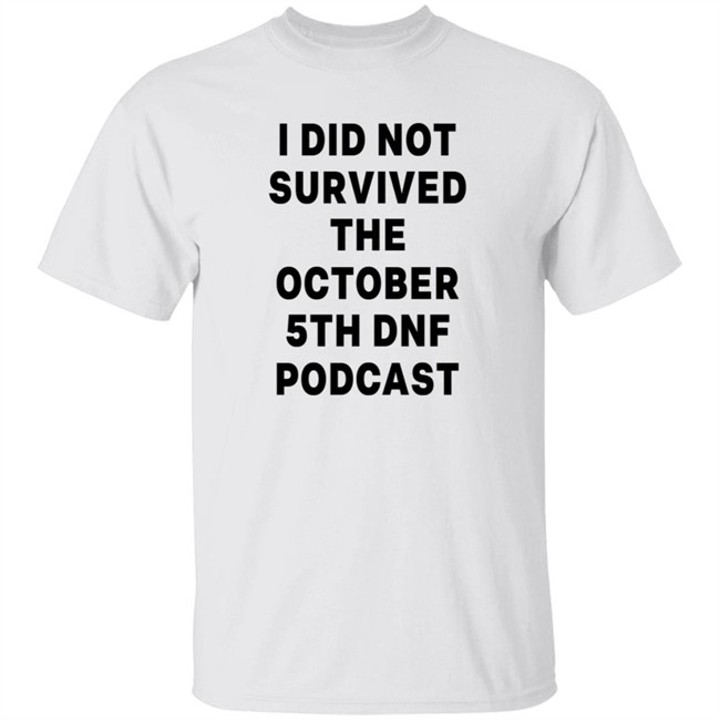 I Did Not Survived The October 5Th Dnf Podcast Shirt
