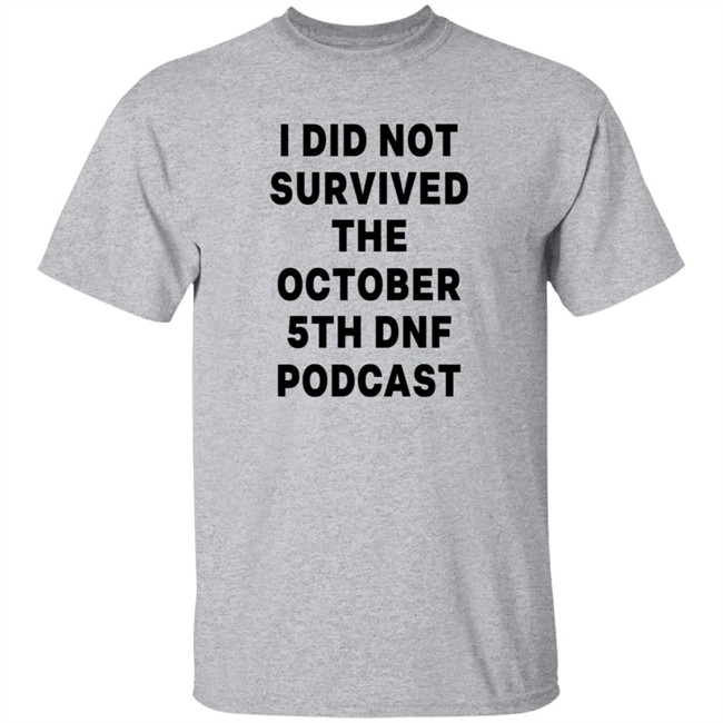 I Did Not Survived The October 5Th Dnf Podcast Shirt I Did Not Survived The October 5Th Dnf Podcast Shirt