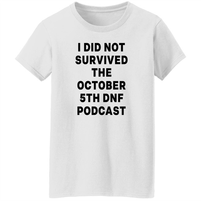 I Did Not Survived The October 5Th Dnf Podcast Shirt I Did Not Survived The October 5Th Dnf Podcast Shirt