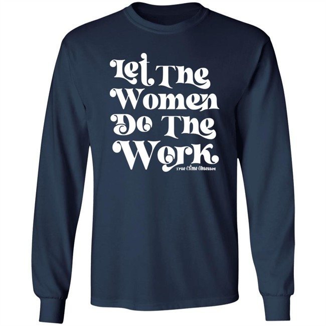 TrueCrimeObsessed Merch Let The Women Do The Work Black Shirt TrueCrimeObsessed Merch Let The Women Do The Work Black Shirt