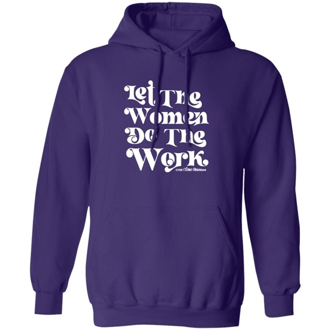 TrueCrimeObsessed Merch Let The Women Do The Work Black Shirt TrueCrimeObsessed Merch Let The Women Do The Work Black Shirt