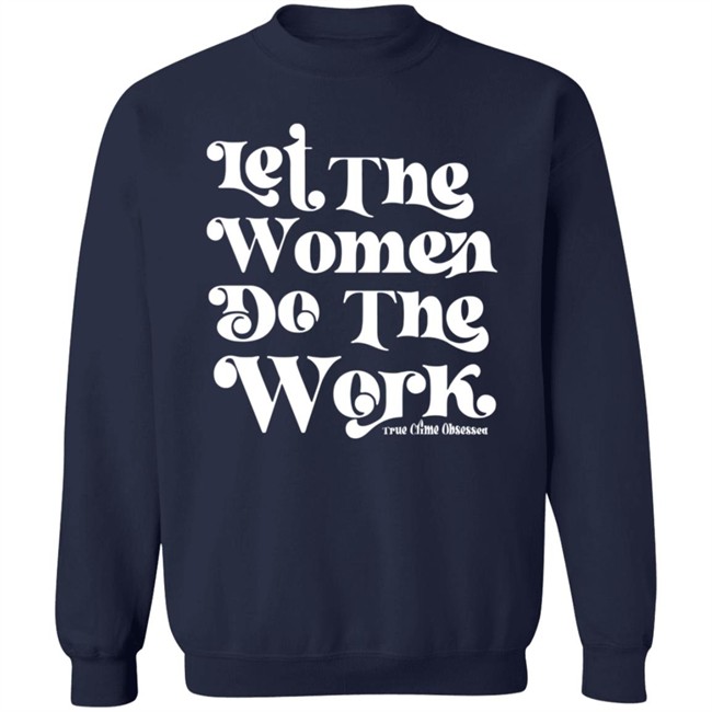 TrueCrimeObsessed Merch Let The Women Do The Work Black Shirt TrueCrimeObsessed Merch Let The Women Do The Work Black Shirt
