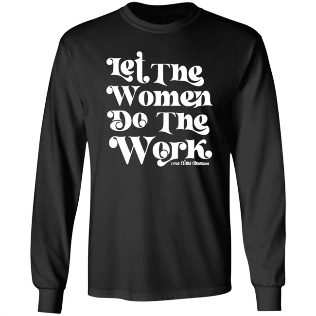 TrueCrimeObsessed Merch Let The Women Do The Work Black Shirt TrueCrimeObsessed Merch Let The Women Do The Work Black Shirt