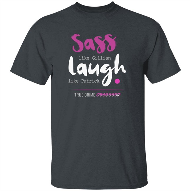 True Crime Obsessed Merch Sass Like Gillian & Laugh Like Patrick Shirt True Crime Obsessed Merch Sass Like Gillian & Laugh Like Patrick Shirt