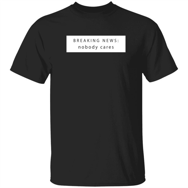 Breaking New Nobody Cares T Shirt Jason Dinant Breaking New Nobody Cares T Shirt Jason Dinant
