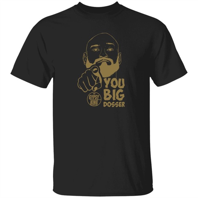 Gypsy King You Big Dosser Face T Shirt Tyson Fury Merch
