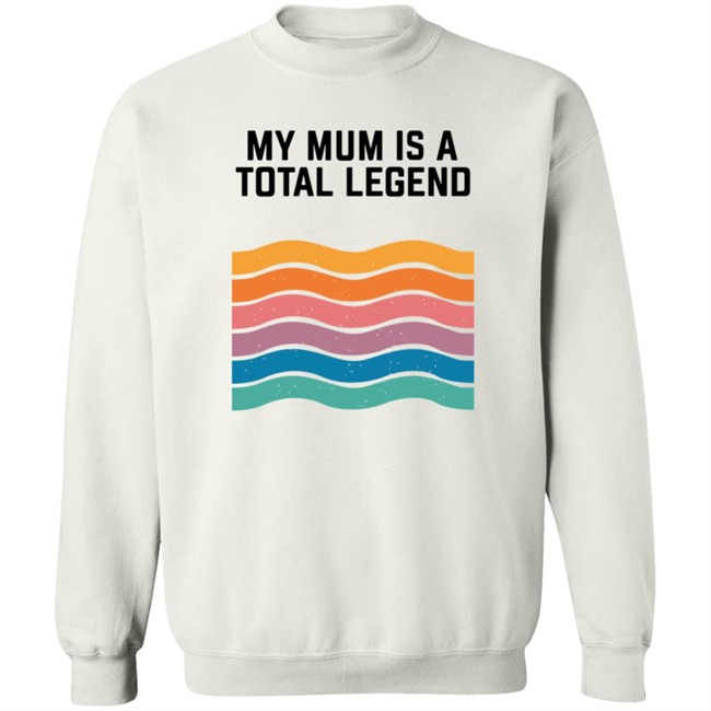 My Mum Is A Total Legend Shirt My Mum Is A Total Legend Shirt