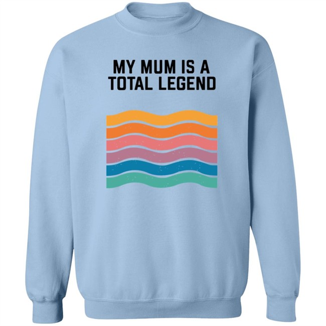 My Mum Is A Total Legend Shirt My Mum Is A Total Legend Shirt