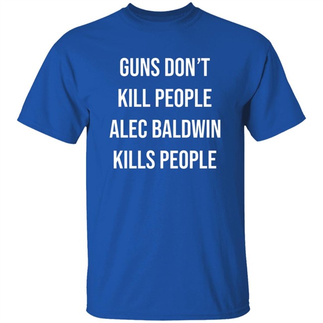 Don Jr Merch Guns Don't Kill People Alec Baldwin Kills People Shirt Don Jr Merch Guns Don't Kill People Alec Baldwin Kills People Shirt