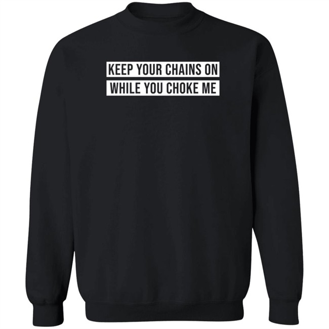 Russ Merch Store, Keep Your Chains On While You Choke Me Crewneck Sweatshirt