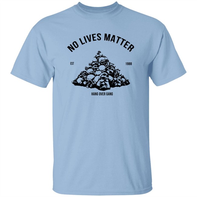 Hangovergang Store Shop Merch No Lives Matter Tee Shirt