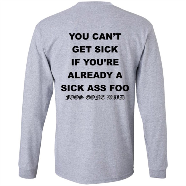 You Can't Get Sick If You're Already A Sick Ass Foo Foos Gone Wild Shirt You Can't Get Sick If You're Already A Sick Ass Foo Foos Gone Wild Shirt