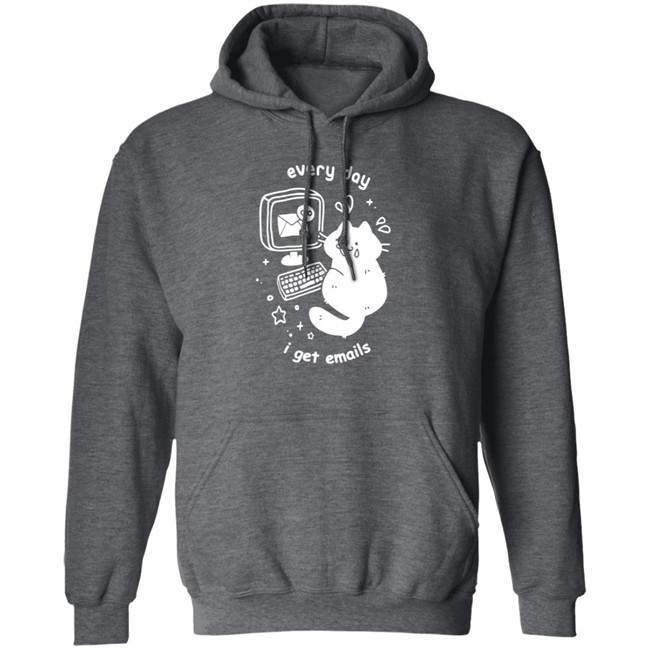 Every Day I Get Emails T Shirt Every Day I Get Emails T Shirt