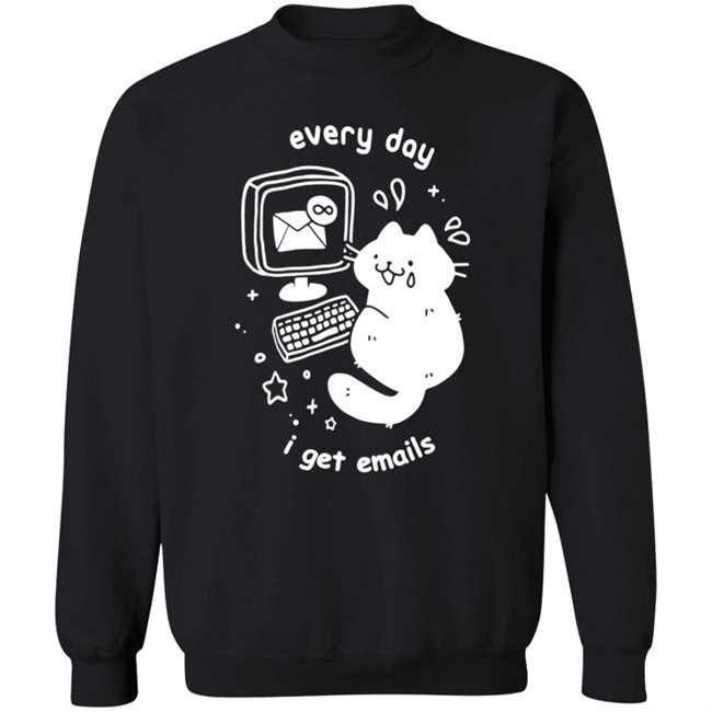 Every Day I Get Emails T Shirt Every Day I Get Emails T Shirt