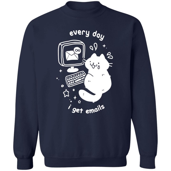 Every Day I Get Emails T Shirt Every Day I Get Emails T Shirt