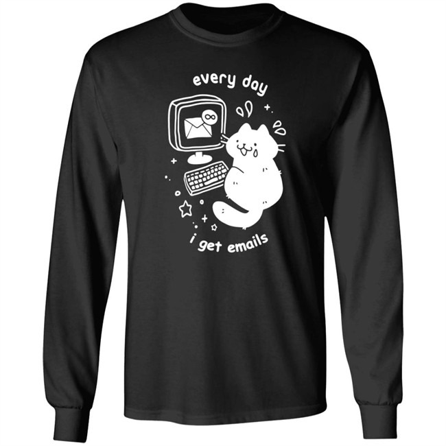 Every Day I Get Emails T Shirt Every Day I Get Emails T Shirt