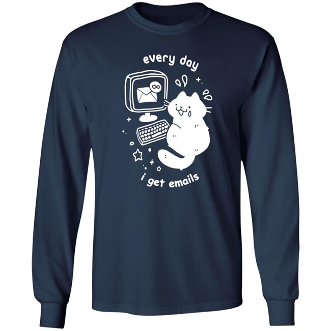 Every Day I Get Emails T Shirt Every Day I Get Emails T Shirt