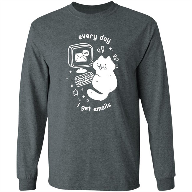 Every Day I Get Emails T Shirt Every Day I Get Emails T Shirt
