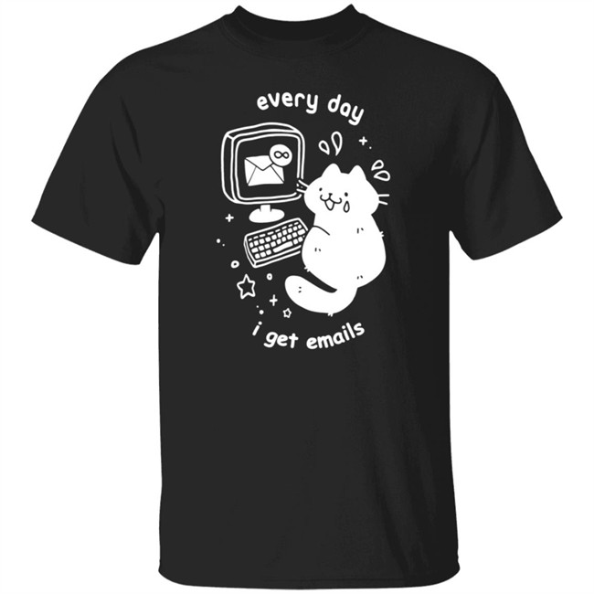 Every Day I Get Emails T Shirt