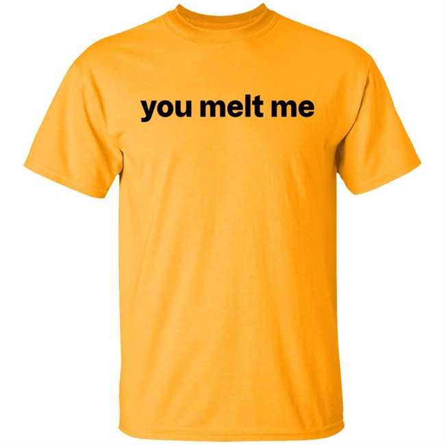 You Melt Me Sweatshirt You Melt Me Sweatshirt