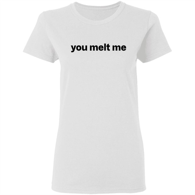 You Melt Me Sweatshirt You Melt Me Sweatshirt