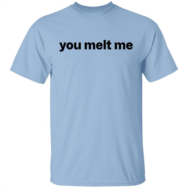 You Melt Me Sweatshirt