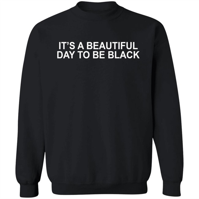 Its A Beautiful Day To Be Black Slogan Shirt Its A Beautiful Day To Be Black Slogan Shirt