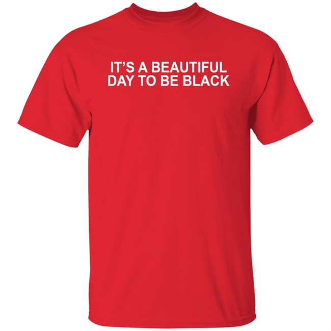Its A Beautiful Day To Be Black Slogan Shirt Its A Beautiful Day To Be Black Slogan Shirt