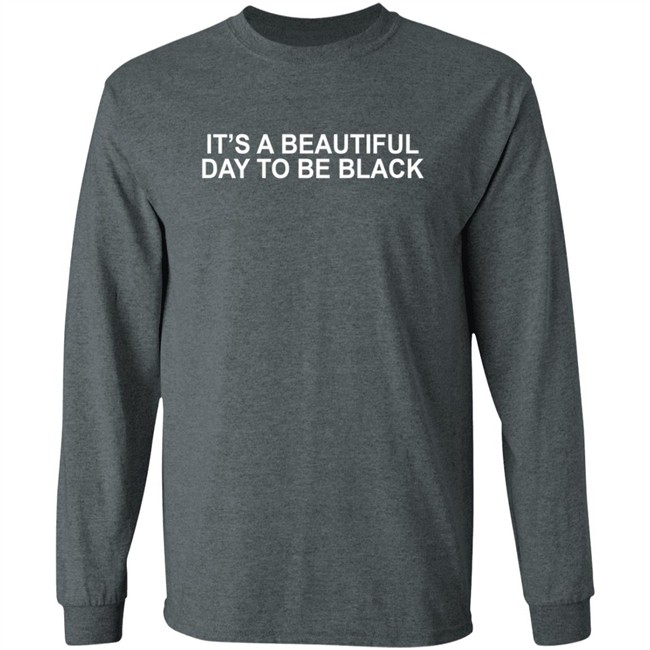 Its A Beautiful Day To Be Black Slogan Shirt Its A Beautiful Day To Be Black Slogan Shirt