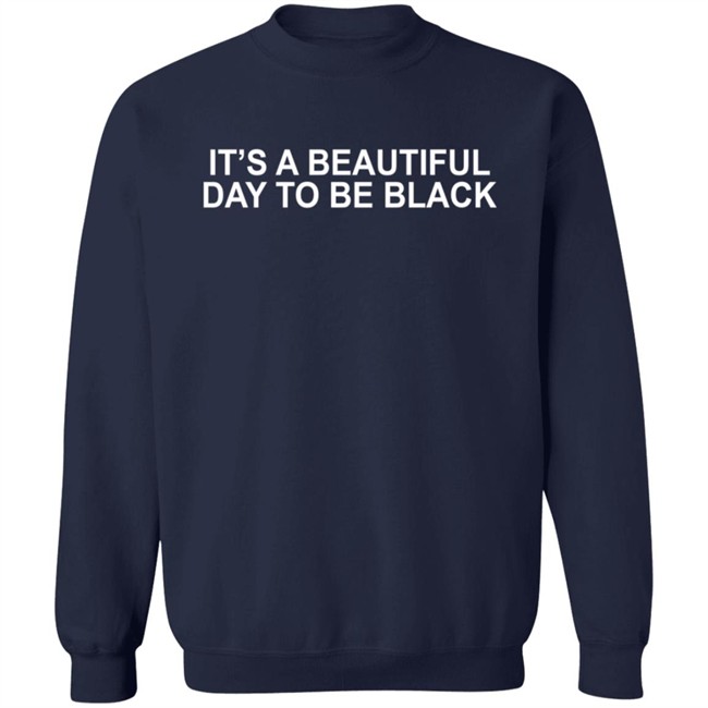 Its A Beautiful Day To Be Black Slogan Shirt Its A Beautiful Day To Be Black Slogan Shirt