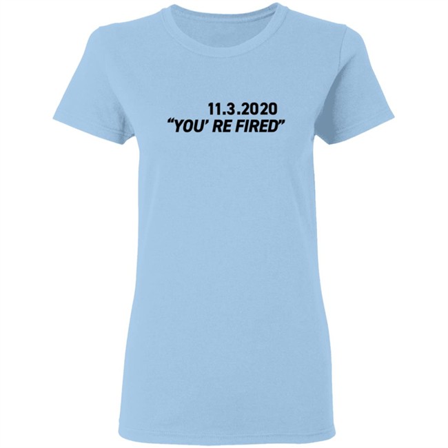 You're Fired T Shirt You're Fired T Shirt
