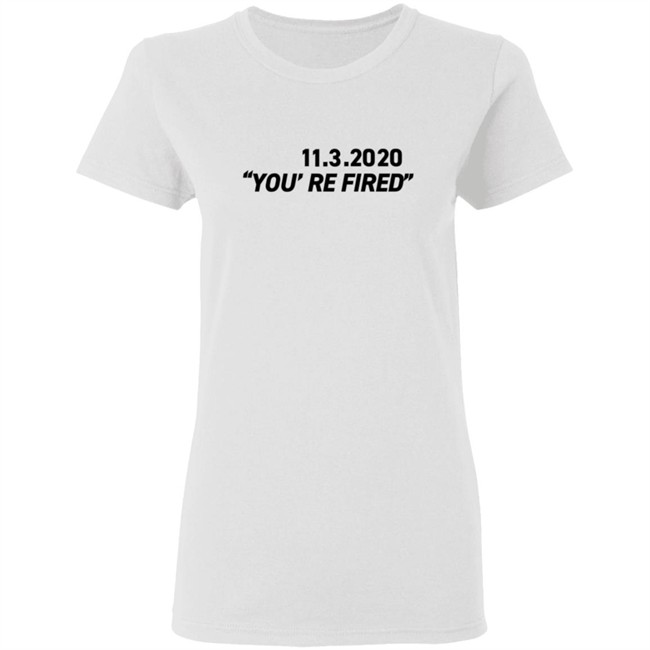 You're Fired T Shirt You're Fired T Shirt